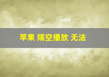 苹果 隔空播放 无法